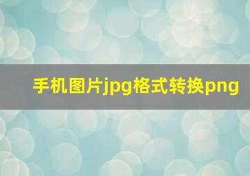 手机图片jpg格式转换png