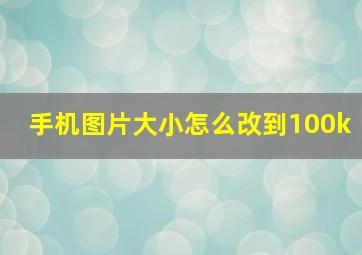 手机图片大小怎么改到100k