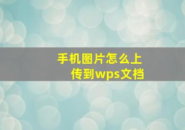 手机图片怎么上传到wps文档