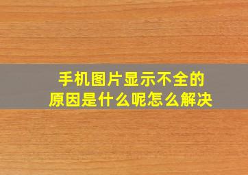 手机图片显示不全的原因是什么呢怎么解决