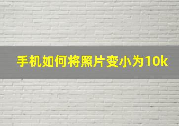 手机如何将照片变小为10k