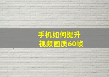 手机如何提升视频画质60帧