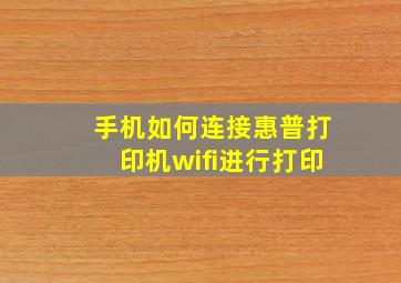 手机如何连接惠普打印机wifi进行打印