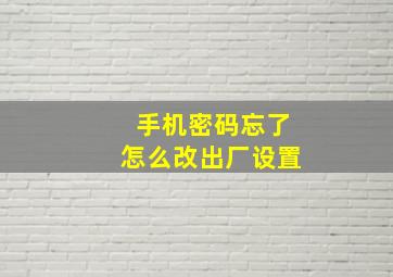 手机密码忘了怎么改出厂设置