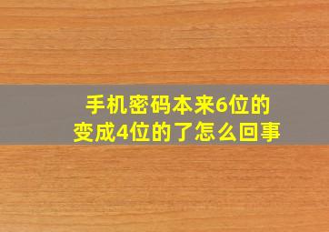 手机密码本来6位的变成4位的了怎么回事