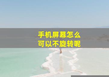 手机屏幕怎么可以不旋转呢