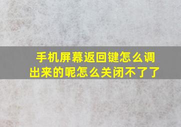 手机屏幕返回键怎么调出来的呢怎么关闭不了了