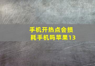 手机开热点会损耗手机吗苹果13