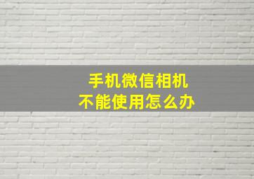 手机微信相机不能使用怎么办