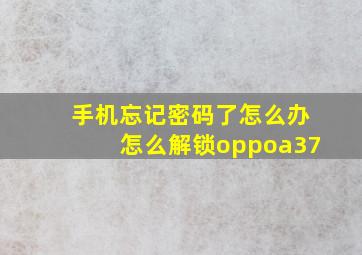 手机忘记密码了怎么办怎么解锁oppoa37