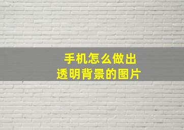 手机怎么做出透明背景的图片