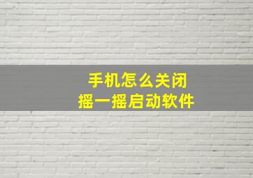 手机怎么关闭摇一摇启动软件