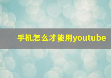 手机怎么才能用youtube