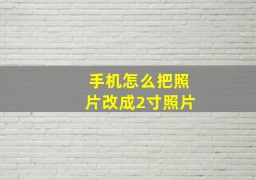 手机怎么把照片改成2寸照片