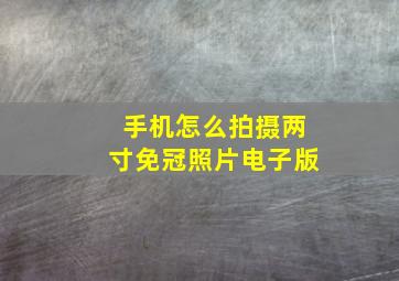 手机怎么拍摄两寸免冠照片电子版