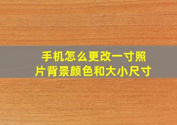 手机怎么更改一寸照片背景颜色和大小尺寸