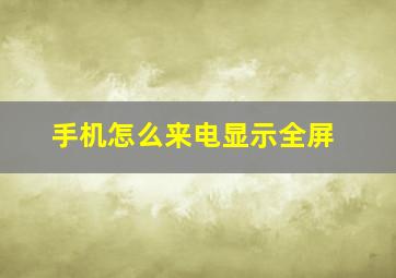 手机怎么来电显示全屏