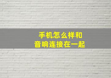 手机怎么样和音响连接在一起