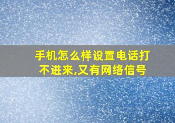 手机怎么样设置电话打不进来,又有网络信号