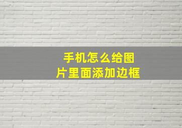 手机怎么给图片里面添加边框