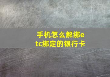 手机怎么解绑etc绑定的银行卡