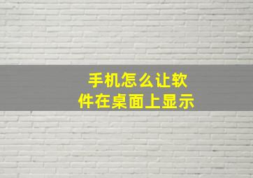 手机怎么让软件在桌面上显示