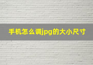 手机怎么调jpg的大小尺寸