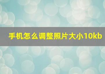 手机怎么调整照片大小10kb