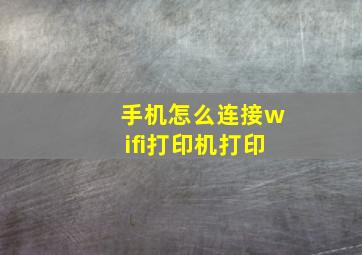 手机怎么连接wifi打印机打印