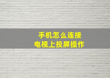 手机怎么连接电视上投屏操作