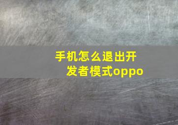 手机怎么退出开发者模式oppo