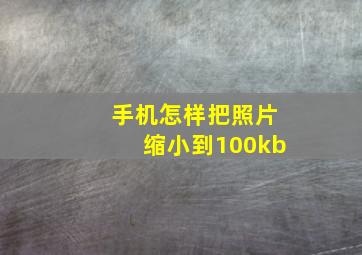 手机怎样把照片缩小到100kb