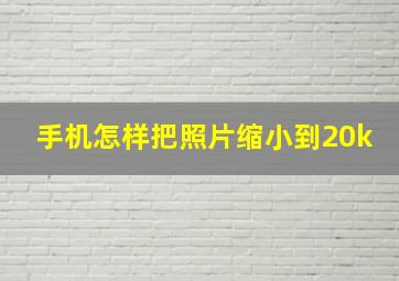 手机怎样把照片缩小到20k