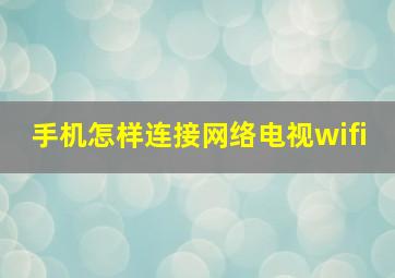 手机怎样连接网络电视wifi