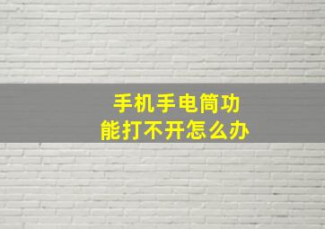 手机手电筒功能打不开怎么办