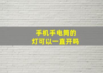 手机手电筒的灯可以一直开吗