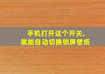 手机打开这个开关,就能自动切换锁屏壁纸