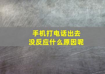 手机打电话出去没反应什么原因呢