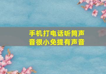 手机打电话听筒声音很小免提有声音