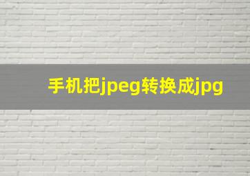 手机把jpeg转换成jpg