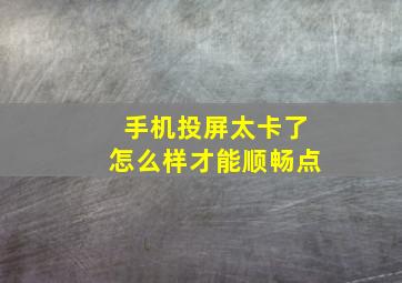 手机投屏太卡了怎么样才能顺畅点