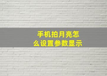 手机拍月亮怎么设置参数显示