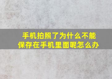 手机拍照了为什么不能保存在手机里面呢怎么办