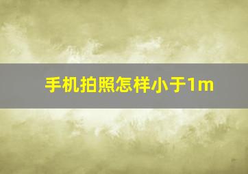 手机拍照怎样小于1m