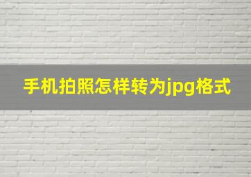 手机拍照怎样转为jpg格式