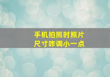 手机拍照时照片尺寸咋调小一点