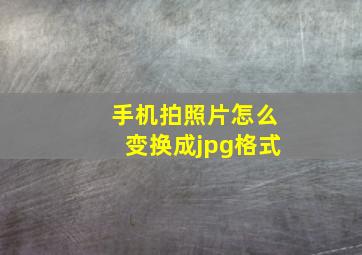 手机拍照片怎么变换成jpg格式