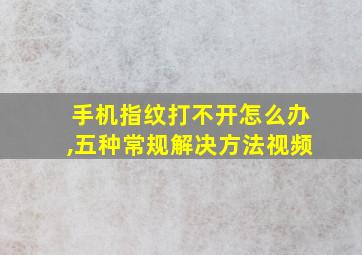 手机指纹打不开怎么办,五种常规解决方法视频