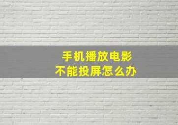 手机播放电影不能投屏怎么办