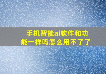 手机智能ai软件和功能一样吗怎么用不了了